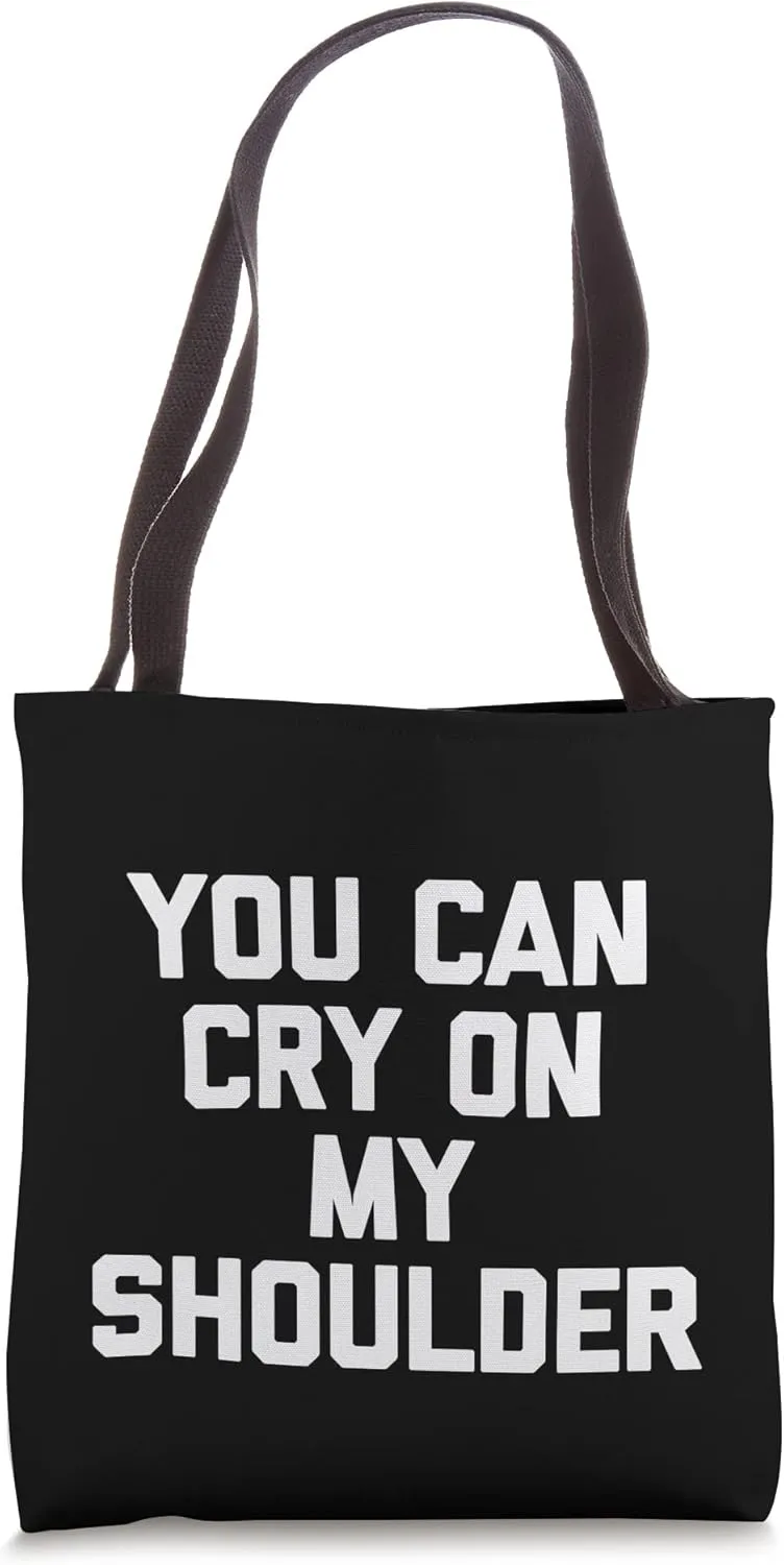 You Can Cry On My Shoulder - Funny Saying Sarcastic Cute Tote Bag