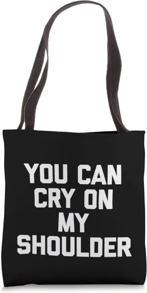 You Can Cry On My Shoulder - Funny Saying Sarcastic Cute Tote Bag